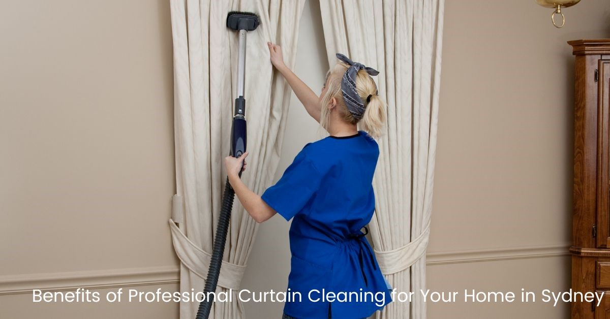 Benefits of Professional Curtain Cleaning for Your Home in Sydney