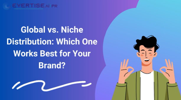 Global vs. Niche Distribution: Which One Works Best for Your Brand?